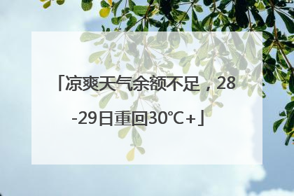 凉爽天气余额不足，28-29日重回30℃+