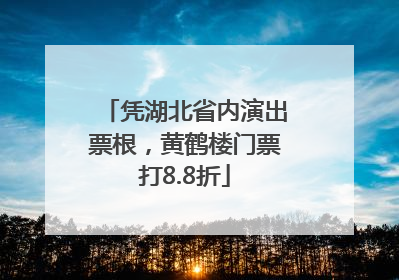 凭湖北省内演出票根，黄鹤楼门票打8.8折