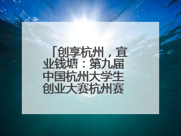 创享杭州，宜业钱塘：第九届中国杭州大学生创业大赛杭州赛区决赛落幕