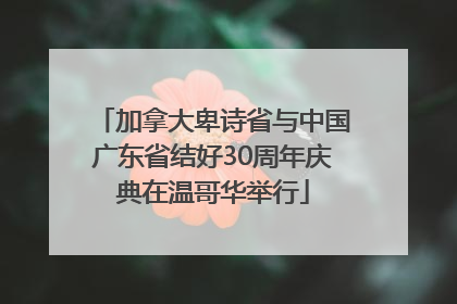 加拿大卑诗省与中国广东省结好30周年庆典在温哥华举行