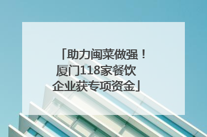 助力闽菜做强！厦门118家餐饮企业获专项资金