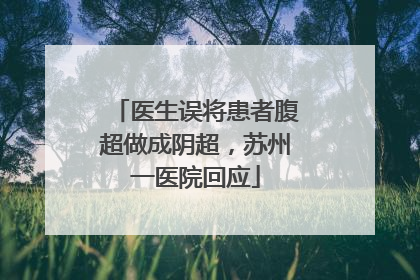 医生误将患者腹超做成阴超，苏州一医院回应
