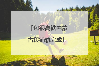 包银高铁内蒙古段铺轨完成