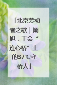 北京劳动者之歌｜阚旭：工会“连心桥”上的37℃守桥人