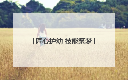 匠心护幼 技能筑梦