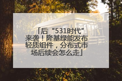 后“531时代”来袭！隆基绿能发布轻质组件，分布式市场后续会怎么走