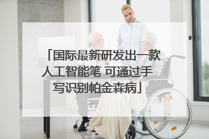国际最新研发出一款人工智能笔 可通过手写识别帕金森病