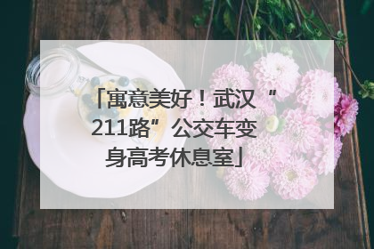 寓意美好！武汉“211路”公交车变身高考休息室