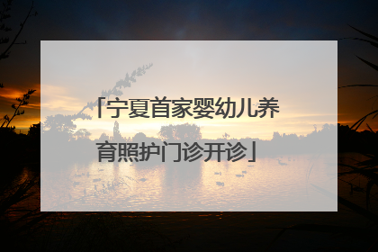 宁夏首家婴幼儿养育照护门诊开诊