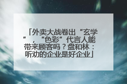 外卖大战卷出“玄学”，“色彩”代言人能带来顾客吗？盘和林：听劝的企业是好企业