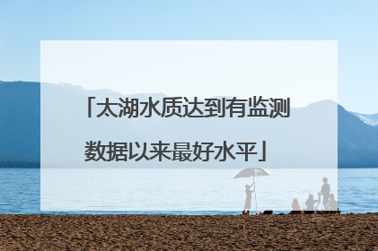 太湖水质达到有监测数据以来最好水平