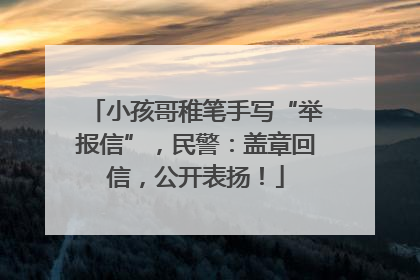 小孩哥稚笔手写“举报信”，民警：盖章回信，公开表扬！