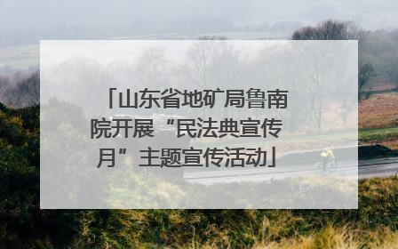 山东省地矿局鲁南院开展“民法典宣传月”主题宣传活动