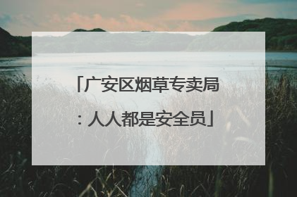 广安区烟草专卖局：人人都是安全员