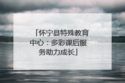 怀宁县特殊教育中心：多彩课后服务助力成长