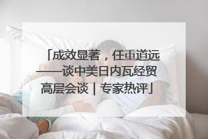 成效显著，任重道远——谈中美日内瓦经贸高层会谈｜专家热评
