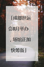 成都世运会8月举办，场馆正加快筹备