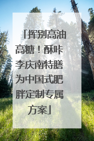 挥别高油高糖！酥咔李庆南特膳为中国式肥胖定制专属方案