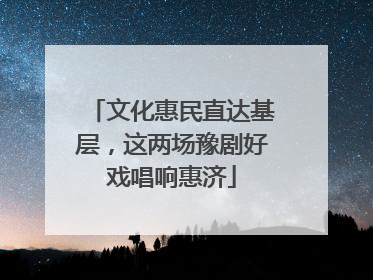文化惠民直达基层，这两场豫剧好戏唱响惠济