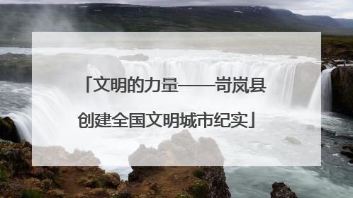 文明的力量——岢岚县创建全国文明城市纪实