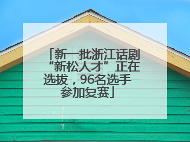 新一批浙江话剧“新松人才”正在选拔，96名选手参加复赛