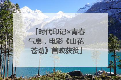 时代印记×青春气息，电影《山花苍劲》首映获赞