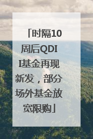 时隔10周后QDII基金再现新发，部分场外基金放宽限购