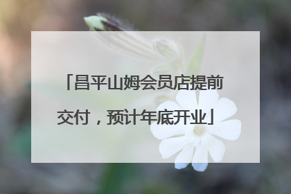 昌平山姆会员店提前交付，预计年底开业