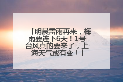 明晨雷雨再来，梅雨要连下6天！1号台风真的要来了，上海天气或有变！