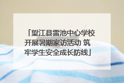 望江县雷池中心学校开展暑期家访活动 筑牢学生安全成长防线