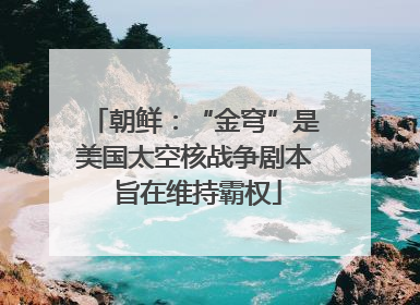朝鲜：“金穹”是美国太空核战争剧本 旨在维持霸权
