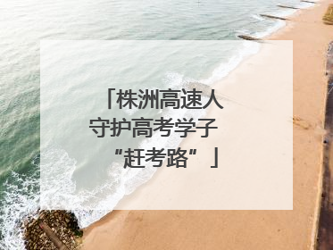 株洲高速人守护高考学子“赶考路”