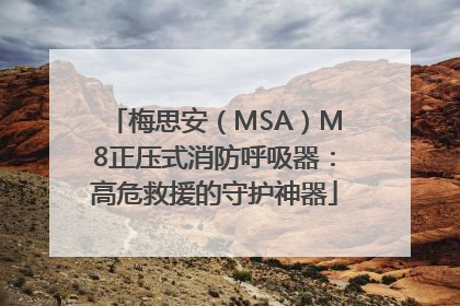 梅思安（MSA）M8正压式消防呼吸器：高危救援的守护神器
