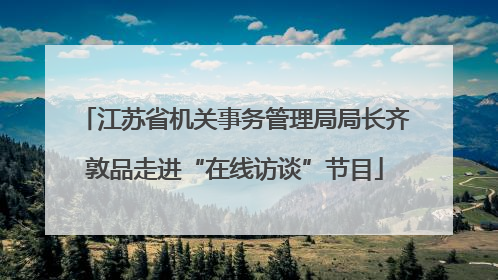 江苏省机关事务管理局局长齐敦品走进“在线访谈”节目