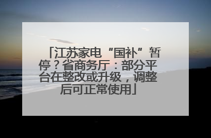江苏家电“国补”暂停？省商务厅：部分平台在整改或升级，调整后可正常使用