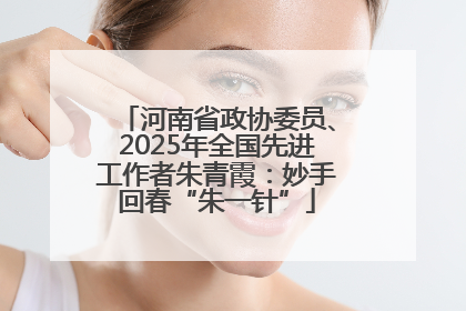 河南省政协委员、2025年全国先进工作者朱青霞：妙手回春“朱一针”