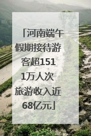 河南端午假期接待游客超1511万人次 旅游收入近68亿元