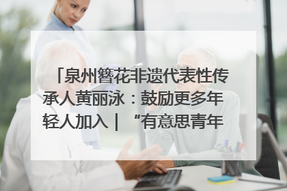 泉州簪花非遗代表性传承人黄丽泳：鼓励更多年轻人加入｜“有意思青年”高校公益计划