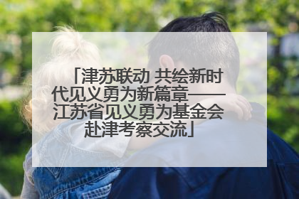 津苏联动 共绘新时代见义勇为新篇章——江苏省见义勇为基金会赴津考察交流