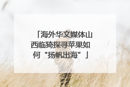 海外华文媒体山西临猗探寻苹果如何“扬帆出海”