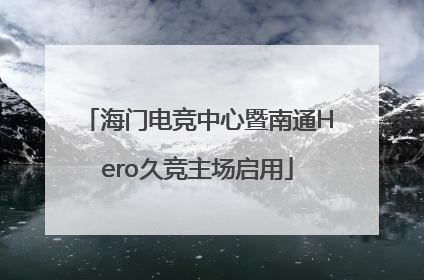 海门电竞中心暨南通Hero久竞主场启用