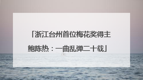 浙江台州首位梅花奖得主鲍陈热：一曲乱弹二十载