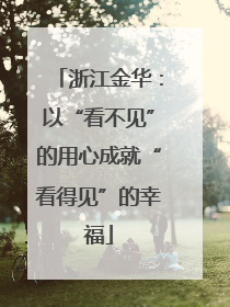 浙江金华：以“看不见”的用心成就“看得见”的幸福