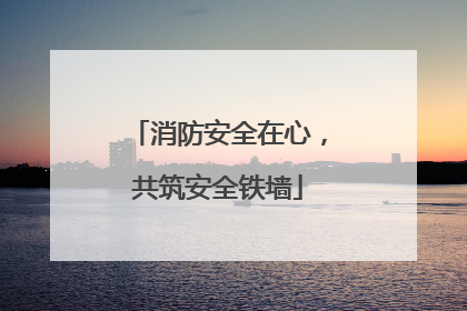 消防安全在心，共筑安全铁墙