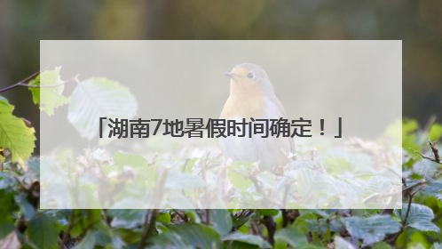 湖南7地暑假时间确定！