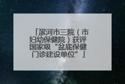漯河市三院（市妇幼保健院）获评国家级“盆底保健门诊建设单位”