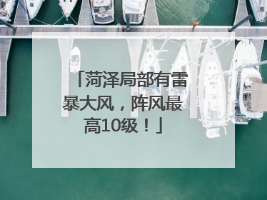 菏泽局部有雷暴大风，阵风最高10级！