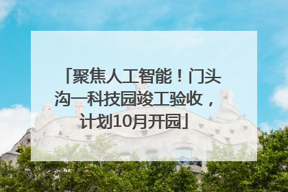 聚焦人工智能！门头沟一科技园竣工验收，计划10月开园