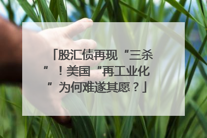 股汇债再现“三杀”！美国“再工业化”为何难遂其愿？