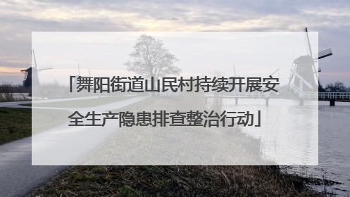 舞阳街道山民村持续开展安全生产隐患排查整治行动